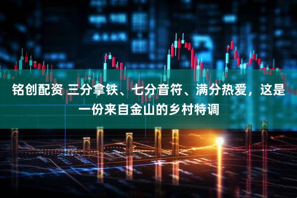 铭创配资 三分拿铁、七分音符、满分热爱，这是一份来自金山的乡村特调